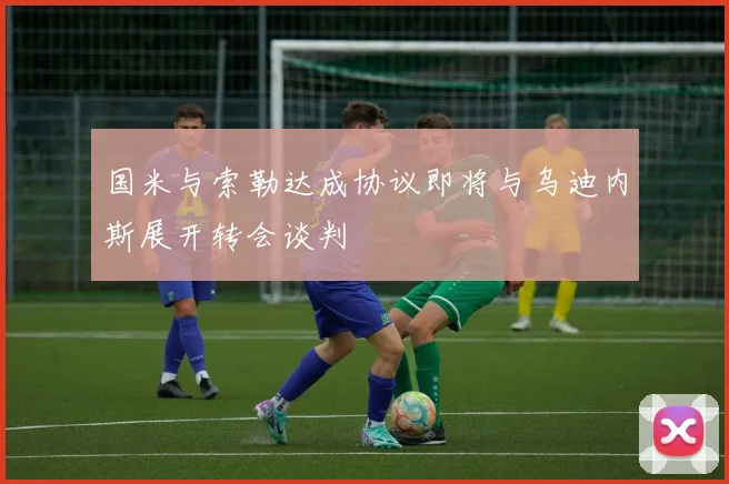 国米与索勒达成协议即将与乌迪内斯展开转会谈判